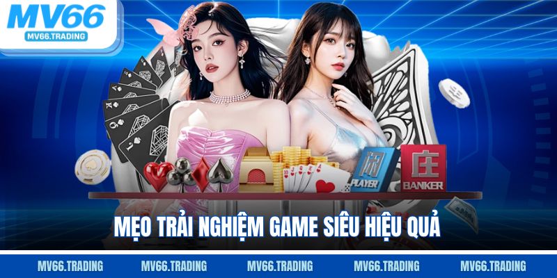 Mẹo trải nghiệm game siêu hiệu quả